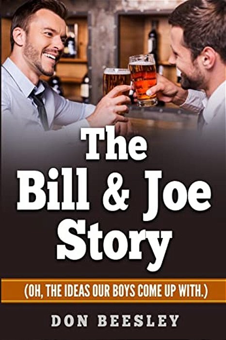 The Bill & Joe Story: (Oh, The Ideas Our Boys Come Up With.)-..