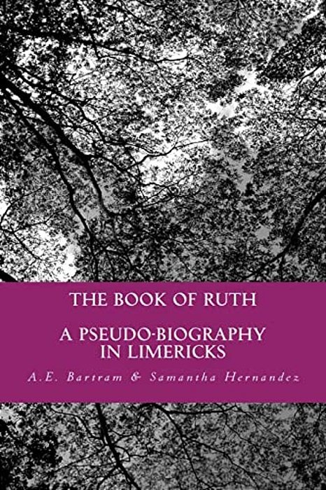 The Book Of Ruth: A Pseudo-Biography In Limericks-..