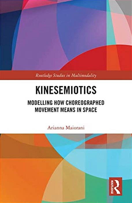 Kinesemiotics: Modelling How Choreographed Movement Means In Space-..