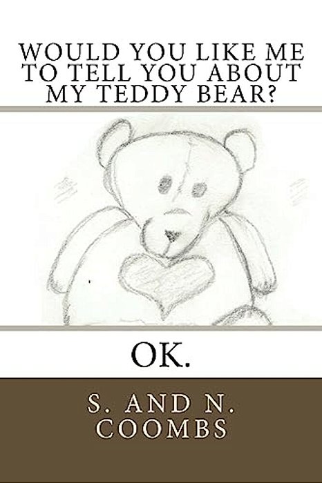 Would You Like Me To Tell You About My Teddy Bear?: Ok. -..