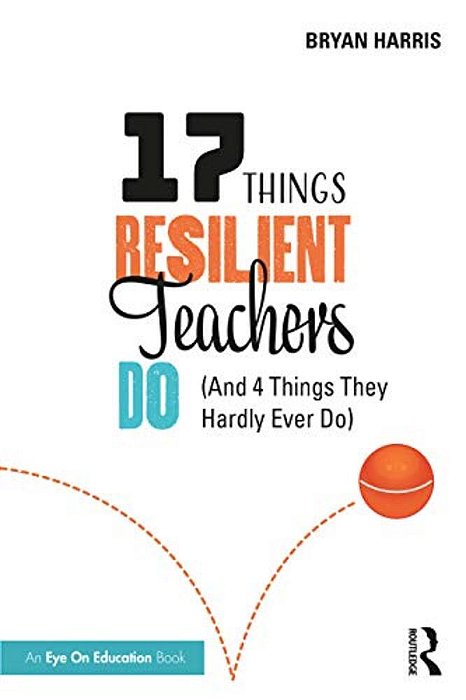17 Things Resilient Teachers Do: (And 4 Things They Hardly Ever Do)-..