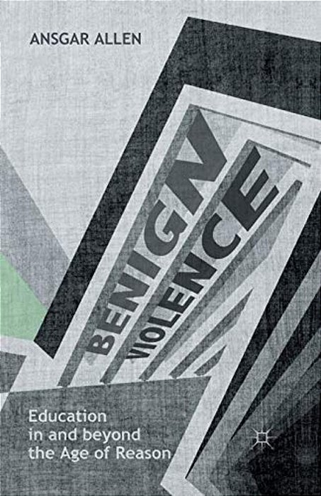 Benign Violence: Education In And Beyond The Age Of Reason-..