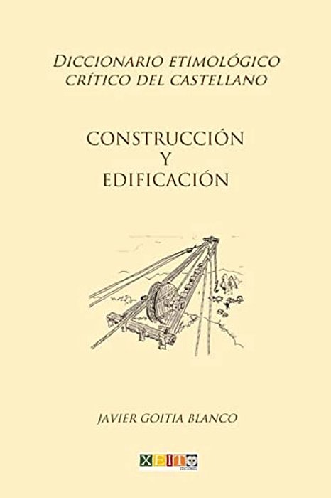 Construcción Y Edificación: Diccionario Etimológico Crítico Del Castellano-..