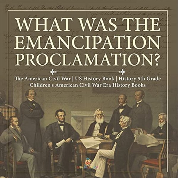 What Was The Emancipation Proclamation? The American Civil War US History Book History 5Th Grade Children's American Civil War Era History Books-..