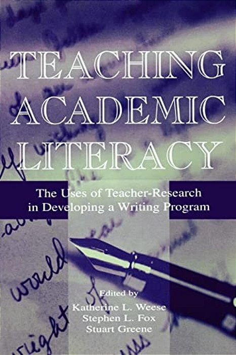Teaching Academic Literacy: The Uses Of Teacher-Research In Developing A Writing Program-..