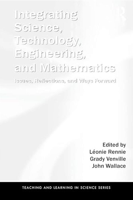 Integrating Science, Technology, Engineering, And Mathematics: Issues, Reflections, And Ways Forward-..
