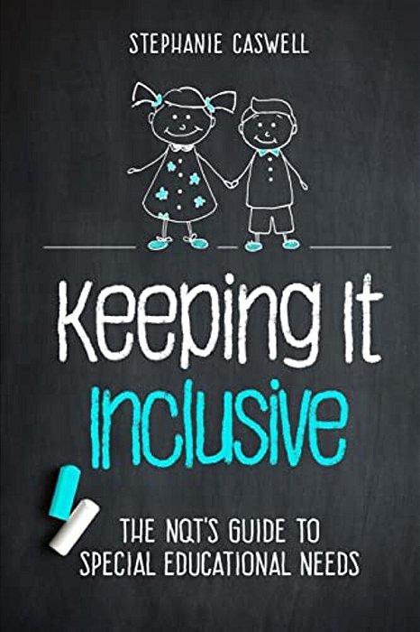 Keeping It Inclusive: The Nqt's Guide To Special Educational Needs-..