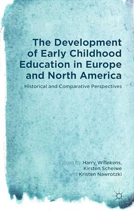 The Development Of Early Childhood Education In Europe And North America: Historical And Comparative Perspectives-..