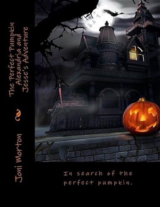 The Perfect Pumpkin Alexandria And Jesse's Adventure Happy Halloween!: In Search Of The Perfect Pumpkin. -..