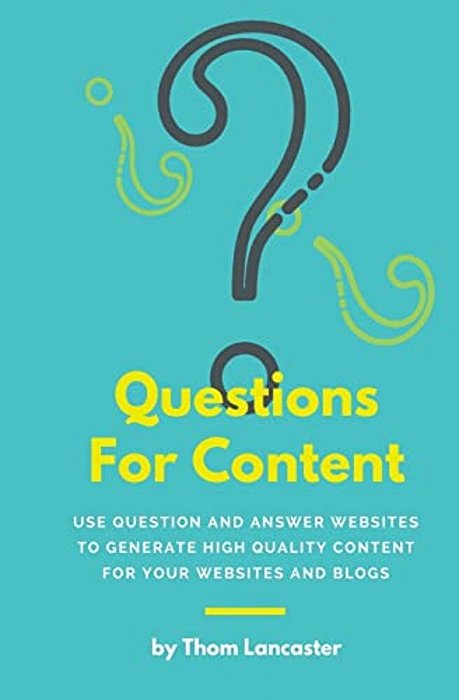 Questions For Content: Use Question And Answer Websites To Generate High Quality Content For Your Websites And Blogs-..