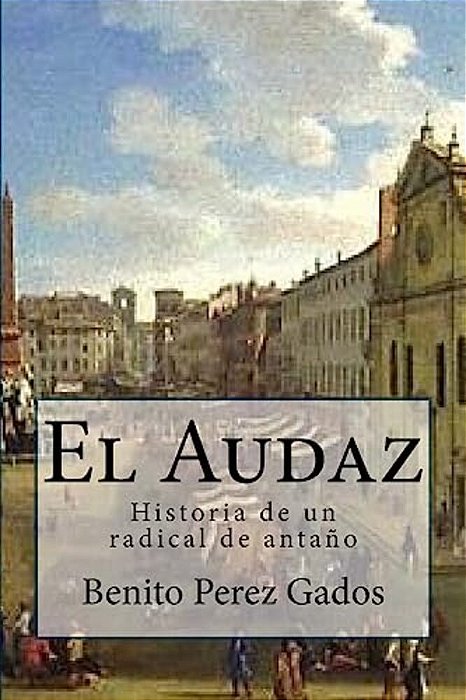 El Audaz: Historia De Un Radical De Antaño-..