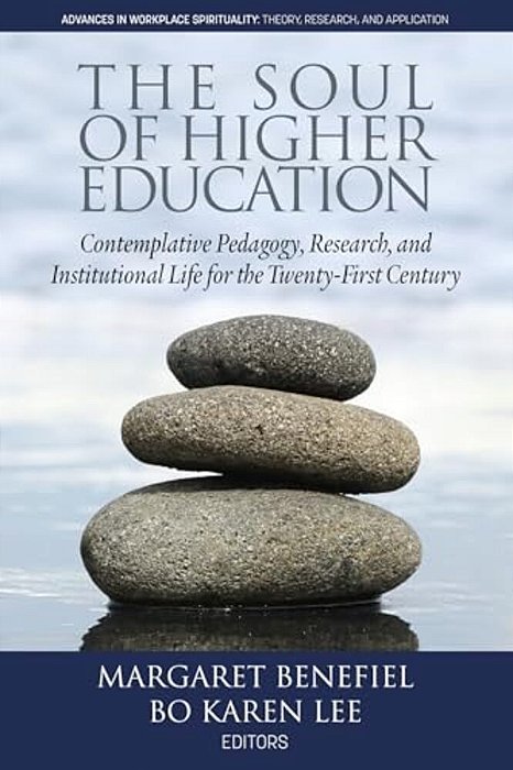 The Soul Of Higher Education: Contemplative Pedagogy, Research And Institutional Life For The Twenty-First Century-..