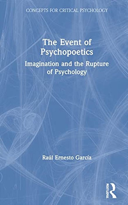 The Event Of Psychopoetics: Imagination And The Rupture Of Psychology-..