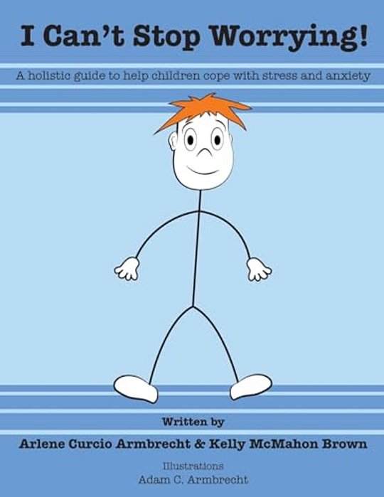 I Cant Stop Worrying!: A Holistic Guide To Help Children Cope With Stress And Anxiety-..