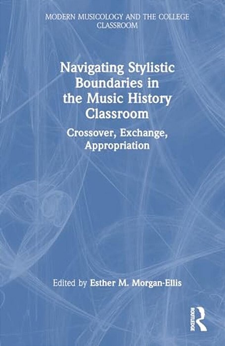 Navigating Stylistic Boundaries In The Music History Classroom: Crossover, Exchange, Appropriation-..