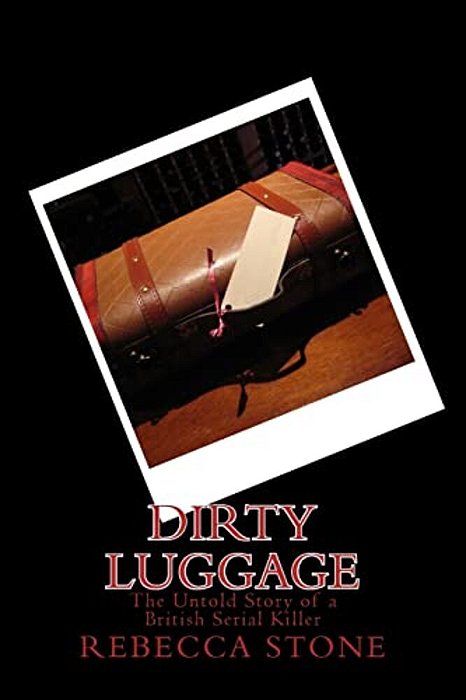 Dirty Luggage: The Untold Story Of A British Serial Killer-..