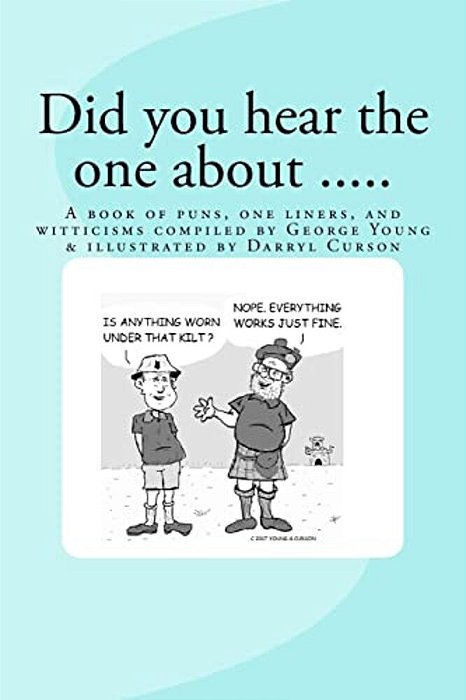 Did You Hear The One About....: A Book Of Puns, One Liners, And Witticisms Compiled By George Young Illustrated By Darryl Curson-..