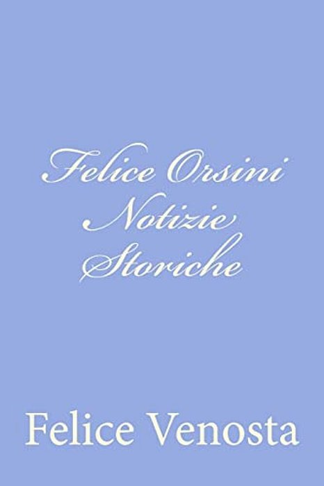 Felice Orsini Notizie Storiche-..