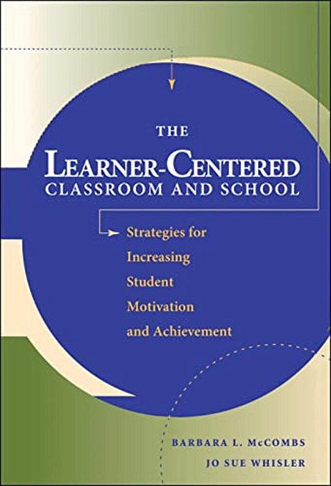 The Learner-Centered Classroom And School: Strategies For Increasing Student Motivation And Achievement-..