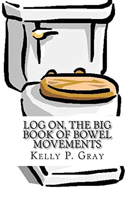 Log On, The Big Book Of Bowel Movements: A Humorous Look At Taking A Dump-..