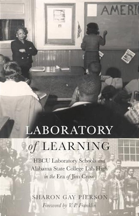 Laboratory Of Learning: Hbcu Laboratory Schools And Alabama State College Lab High In The Era Of Jim Crow-..