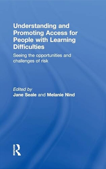 Understanding And Promoting Access For People With Learning Difficulties: Seeing The Opportunities And Challenges Of Risk-..