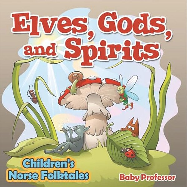 Elves, Gods, And Spirits Children's Norse Folktales-..