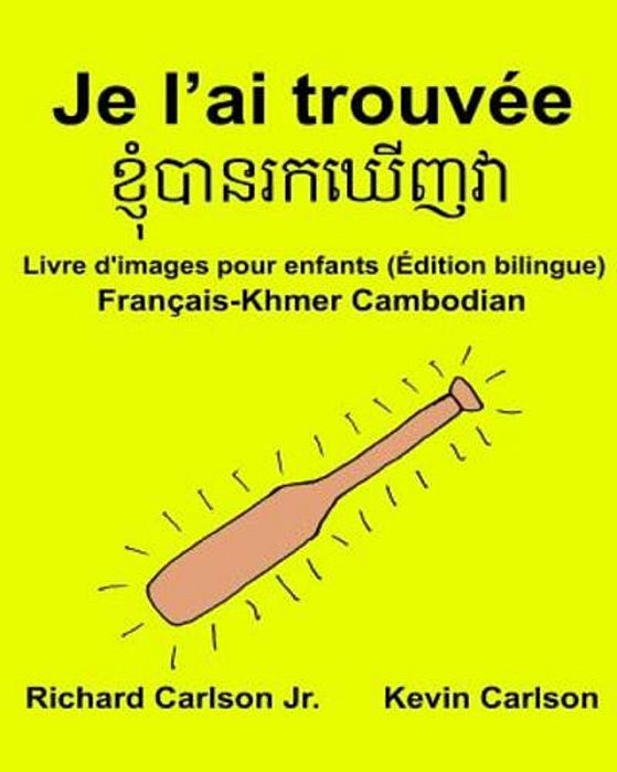 Je L'Ai Trouvée: Livre D'Images Pour Enfants Français-Khmer Cambodian (Édition Bilingue)-..
