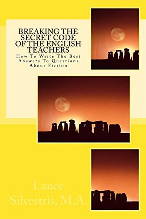 Breaking The Secret Code Of The English Teachers: How To Write The Best Answers To Questions About Fiction-..