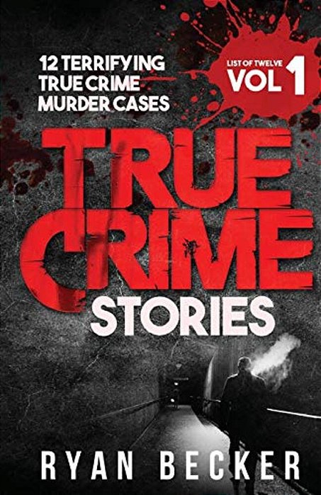 True Crime Stories Volume 1: 12 Terrifying True Crime Murder Cases-..