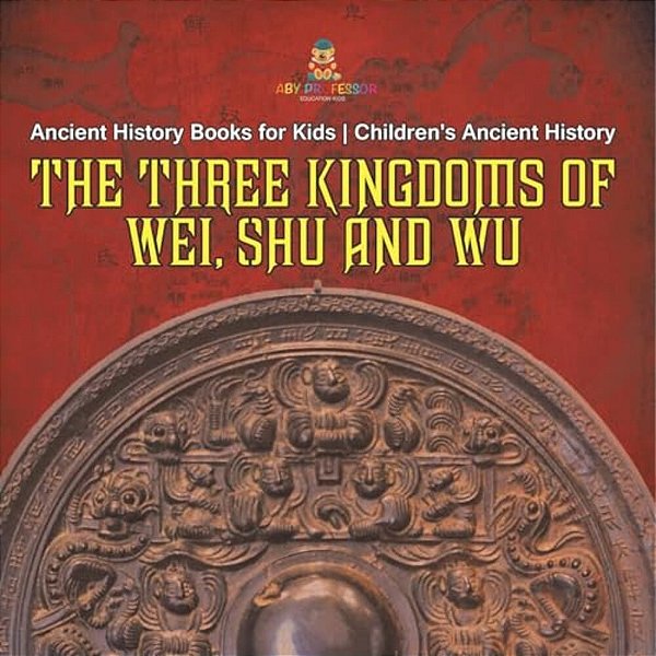 The Three Kingdoms Of Wei, Shu And Wu - Ancient History Books For Kids Children's Ancient History-..