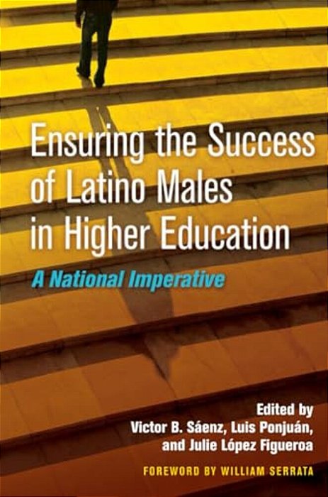 Ensuring The Success Of Latino Males In Higher Education: A National Imperative-..