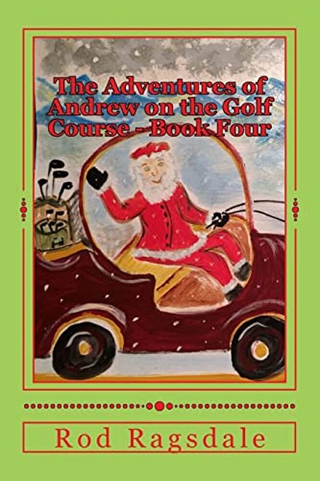 The Adventures Of Andrew On The Golf Course Book Four: Golfing With Santa-..