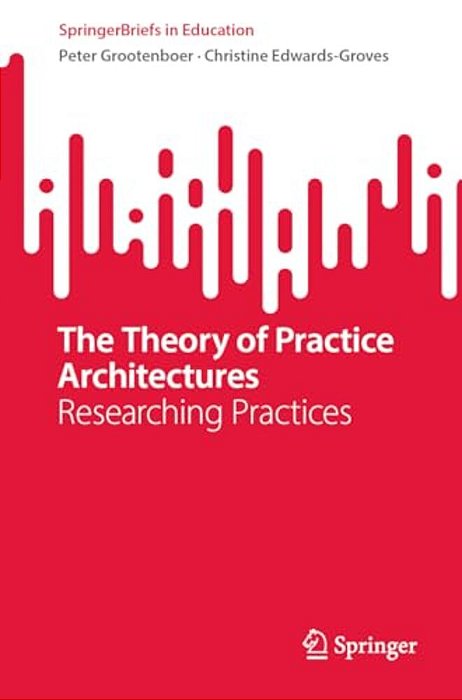 The Theory Of Practice Architectures: Researching Practices-..