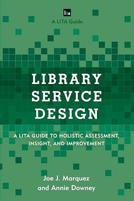 Library Service Design: A Lita Guide To Holistic Assessment, Insight, And Improvement-..