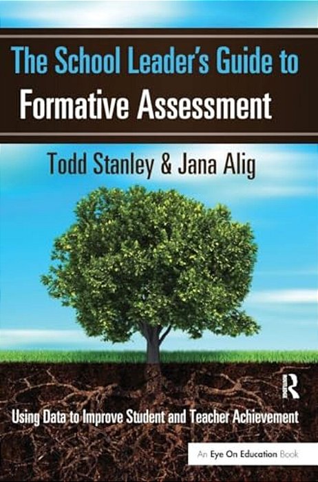 The School Leader's Guide To Formative Assessment: Using Data To Improve Student And Teacher Achievement-..