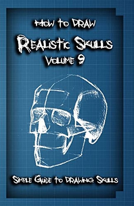 How To Draw Realistic Skulls Volume 9: Simple Guide To Drawing Skulls-..