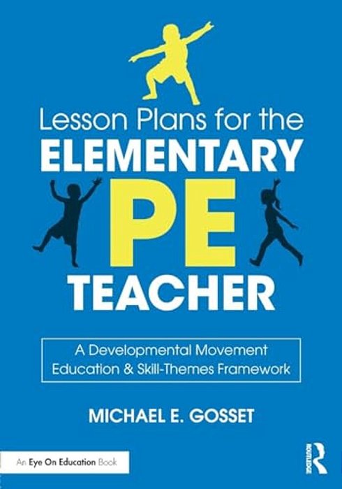 Lesson Plans For The Elementary Pe Teacher: A Developmental Movement Education & Skill-Themes Framework-..