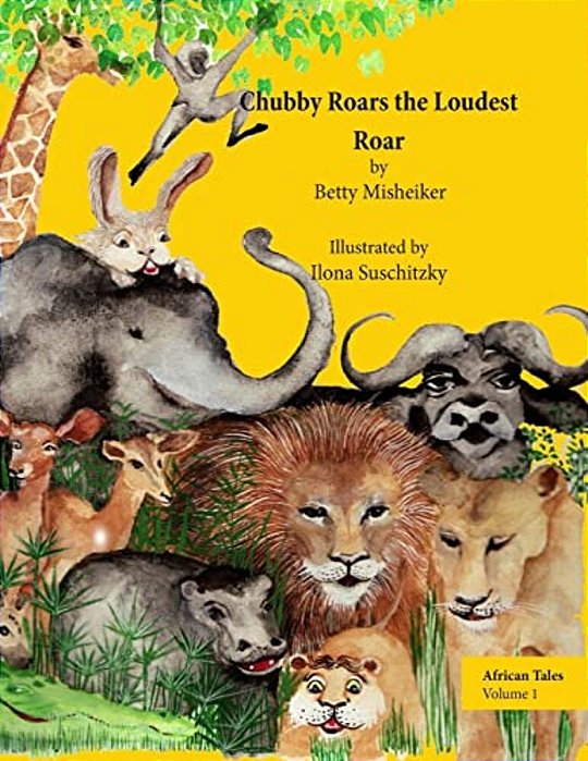 African Tales: Chubby Roars The Loudest Roar: This Is A Story About Discovering One's Own Resourcefulness And Finding A Way Out Of A Difficult Problem-..