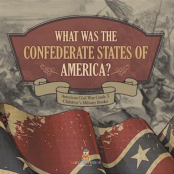 What Was The Confederate States Of America? American Civil War Grade 5 Children's Military Books-..