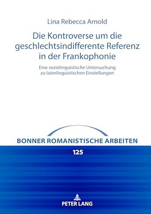 Die Kontroverse Um Die Geschlechtsindifferente Referenz In Der Frankophonie: Eine Soziolinguistische Untersuchung Zu Laienlinguistischen Einstellungen-..