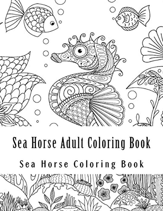 Sea Horse Adult Coloring Book: Large One Sided Stress Relieving, Relaxing Sea Horse Coloring Book For Grownups, Women, Men & Youths. Easy Sea Horse D-..