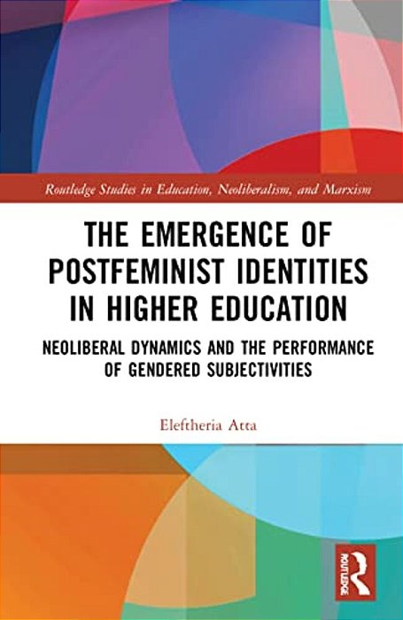 The Emergence Of Postfeminist Identities In Higher Education: Neoliberal Dynamics And The Performance Of Gendered Subjectivities-..