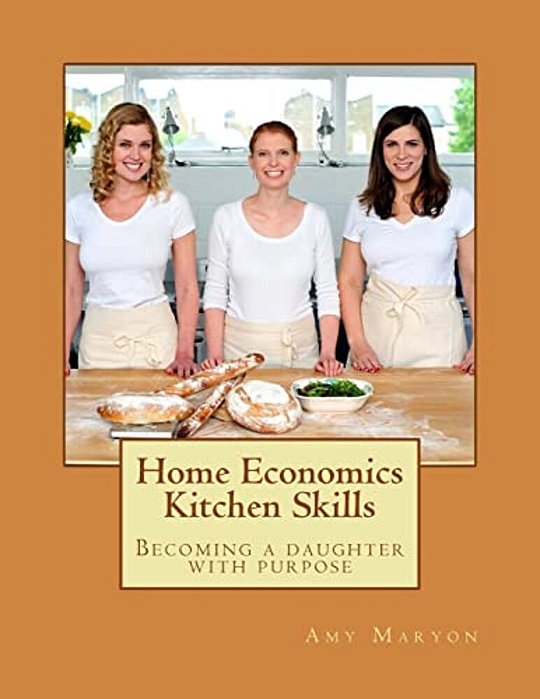 Home Economics Kitchen Skills: Becoming A Daughter With Purpose-..