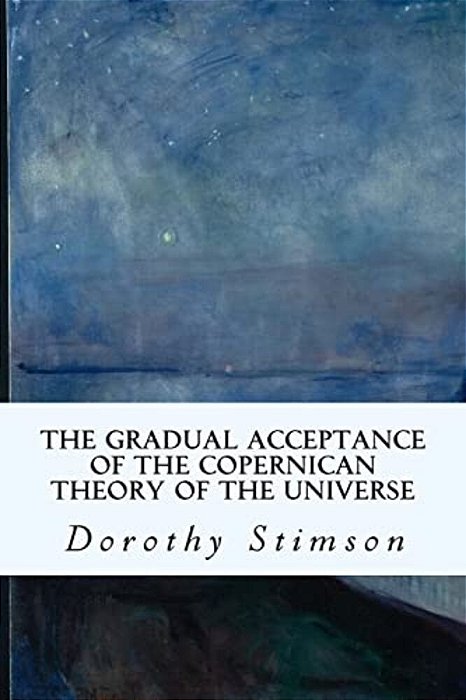 The Gradual Acceptance Of The Copernican Theory Of The Universe-..