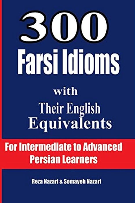 300 Farsi Idioms With Their English Equivalents: For Intermediate To Advanced Persian Learners-..