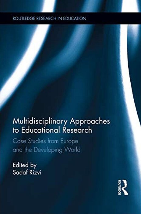 Multidisciplinary Approaches To Educational Research: Case Studies From Europe And The Developing World-..