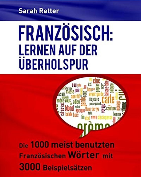 Franzosisch: Lernen Auf Der Uberholspur: Die 1000 Meist Benutzten Französischen Wörter Mit 3000 Beispielsätzen-..