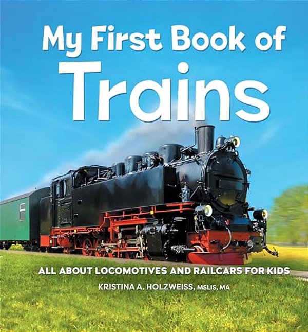 My First Book Of Trains: All About Locomotives And Railcars For Kids-..