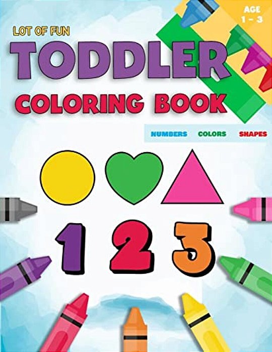 Toddler Coloring Book Numbers Colors Shapes: Fun With Numbers Colors Shapes Counting - Learning Of First Easy Words Shapes & Numbers - Baby Activity B-..